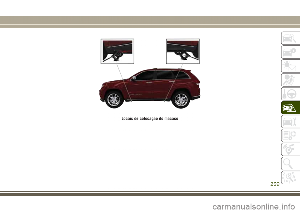 JEEP GRAND CHEROKEE 2017 Manual de Uso e Manutenção (in Portuguese) Locais de colocação do macaco
239 JEEP GRAND CHEROKEE 2017 Manual de Uso e Manutenção (in Portuguese) Locais de colocação do macaco
239