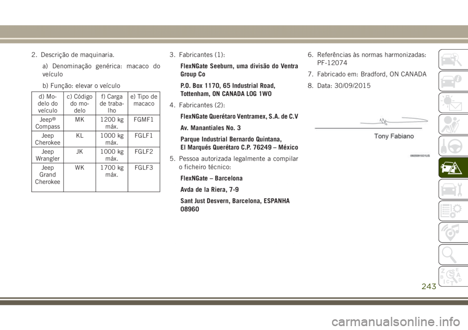 JEEP GRAND CHEROKEE 2017 Manual de Uso e Manutenção (in Portuguese) 2. Descrição de maquinaria.
a) Denominação genérica: macaco do
veículo
b) Função: elevar o veículo
d) Mo-
delo do
veículoc) Código
do mo-
delof) Carga
de traba-
lhoe) Tipo de
macaco
Jeep
® JEEP GRAND CHEROKEE 2017 Manual de Uso e Manutenção (in Portuguese) 2. Descrição de maquinaria.
a) Denominação genérica: macaco do
veículo
b) Função: elevar o veículo
d) Mo-
delo do
veículoc) Código
do mo-
delof) Carga
de traba-
lhoe) Tipo de
macaco
Jeep
®