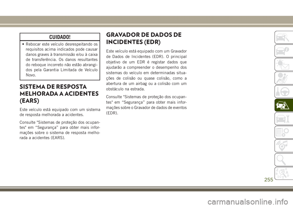 JEEP GRAND CHEROKEE 2017  Manual de Uso e Manutenção (in Portuguese) CUIDADO!
• Rebocar este veículo desrespeitando os
requisitos acima indicados pode causar
danos graves à transmissão e/ou à caixa
de transferência. Os danos resultantes
do reboque incorreto não