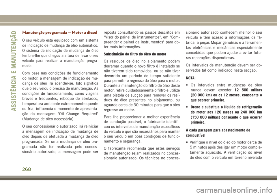JEEP GRAND CHEROKEE 2017  Manual de Uso e Manutenção (in Portuguese) Manutenção programada — Motor a diesel
O seu veículo está equipado com um sistema
de indicação de mudança de óleo automático.
O sistema de indicação de mudança de óleo
lembra-lhe que ch