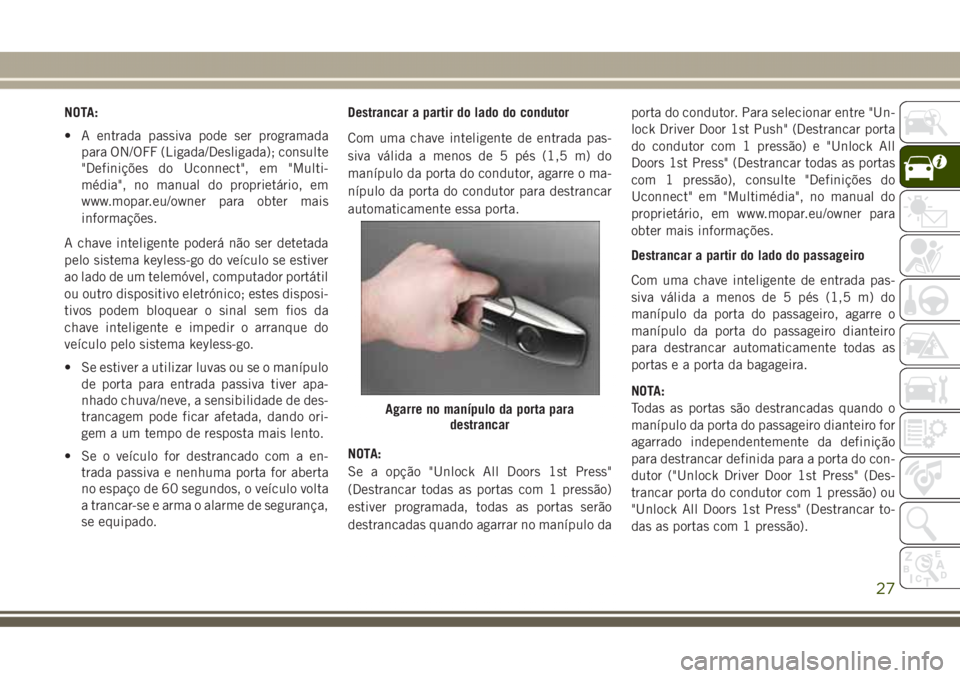 JEEP GRAND CHEROKEE 2017 Manual de Uso e Manutenção (in Portuguese) NOTA:
• A entrada passiva pode ser programada
para ON/OFF (Ligada/Desligada); consulte
"Definições do Uconnect", em "Multi-
média", no manual do proprietário, em
www.mopar.eu/own JEEP GRAND CHEROKEE 2017 Manual de Uso e Manutenção (in Portuguese) NOTA:
• A entrada passiva pode ser programada
para ON/OFF (Ligada/Desligada); consulte
"Definições do Uconnect", em "Multi-
média", no manual do proprietário, em
www.mopar.eu/own