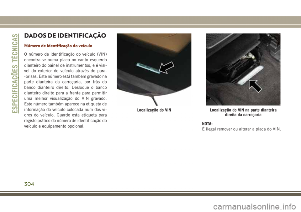 JEEP GRAND CHEROKEE 2017 Manual de Uso e Manutenção (in Portuguese) DADOS DE IDENTIFICAÇÃO
Número de identificação do veículo
O número de identificação do veículo (VIN)
encontra-se numa placa no canto esquerdo
dianteiro do painel de instrumentos, e é visí- JEEP GRAND CHEROKEE 2017 Manual de Uso e Manutenção (in Portuguese) DADOS DE IDENTIFICAÇÃO
Número de identificação do veículo
O número de identificação do veículo (VIN)
encontra-se numa placa no canto esquerdo
dianteiro do painel de instrumentos, e é visí-