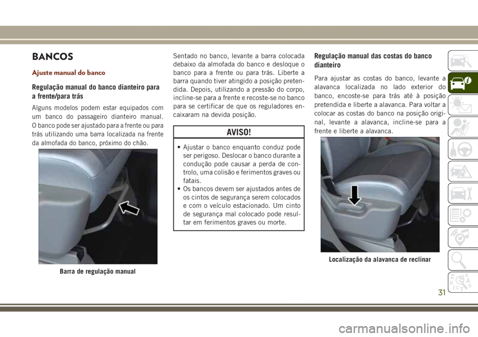 JEEP GRAND CHEROKEE 2017 Manual de Uso e Manutenção (in Portuguese) BANCOS
Ajuste manual do banco
Regulação manual do banco dianteiro para
a frente/para trás
Alguns modelos podem estar equipados com
um banco do passageiro dianteiro manual.
O banco pode ser ajustado JEEP GRAND CHEROKEE 2017 Manual de Uso e Manutenção (in Portuguese) BANCOS
Ajuste manual do banco
Regulação manual do banco dianteiro para
a frente/para trás
Alguns modelos podem estar equipados com
um banco do passageiro dianteiro manual.
O banco pode ser ajustado