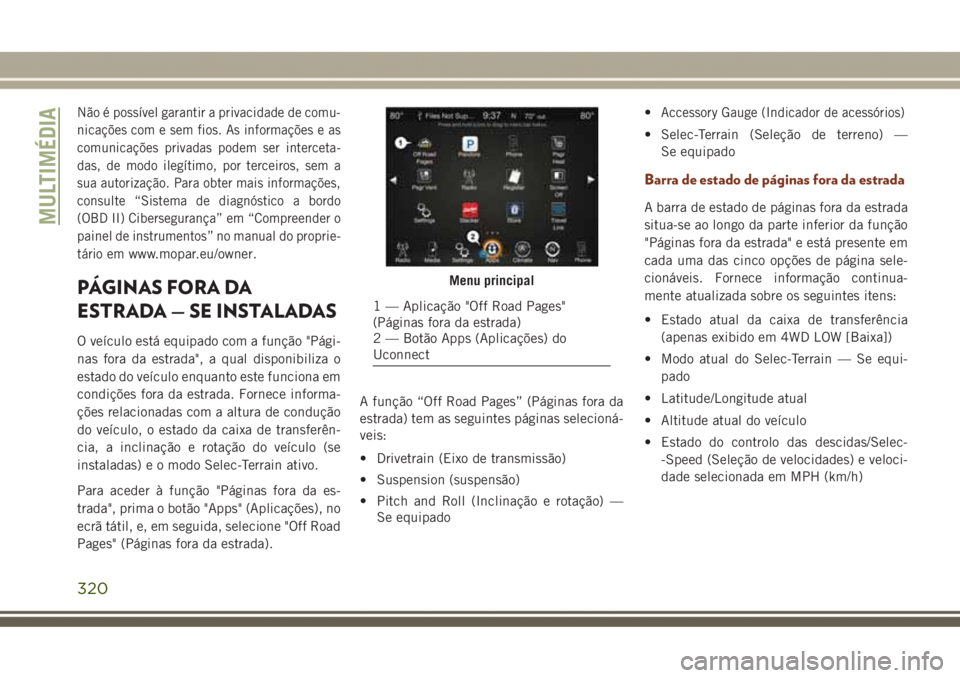 JEEP GRAND CHEROKEE 2017 Manual de Uso e Manutenção (in Portuguese) Não é possível garantir a privacidade de comu-
nicações com e sem fios. As informações e as
comunicações privadas podem ser interceta-
das, de modo ilegítimo, por terceiros, sem a
sua autori JEEP GRAND CHEROKEE 2017 Manual de Uso e Manutenção (in Portuguese) Não é possível garantir a privacidade de comu-
nicações com e sem fios. As informações e as
comunicações privadas podem ser interceta-
das, de modo ilegítimo, por terceiros, sem a
sua autori