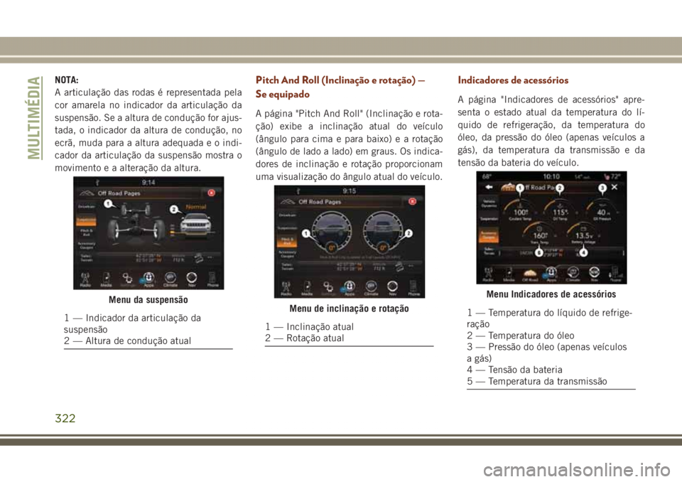 JEEP GRAND CHEROKEE 2017 Manual de Uso e Manutenção (in Portuguese) NOTA:
A articulação das rodas é representada pela
cor amarela no indicador da articulação da
suspensão. Se a altura de condução for ajus-
tada, o indicador da altura de condução, no
ecrã, m JEEP GRAND CHEROKEE 2017 Manual de Uso e Manutenção (in Portuguese) NOTA:
A articulação das rodas é representada pela
cor amarela no indicador da articulação da
suspensão. Se a altura de condução for ajus-
tada, o indicador da altura de condução, no
ecrã, m
