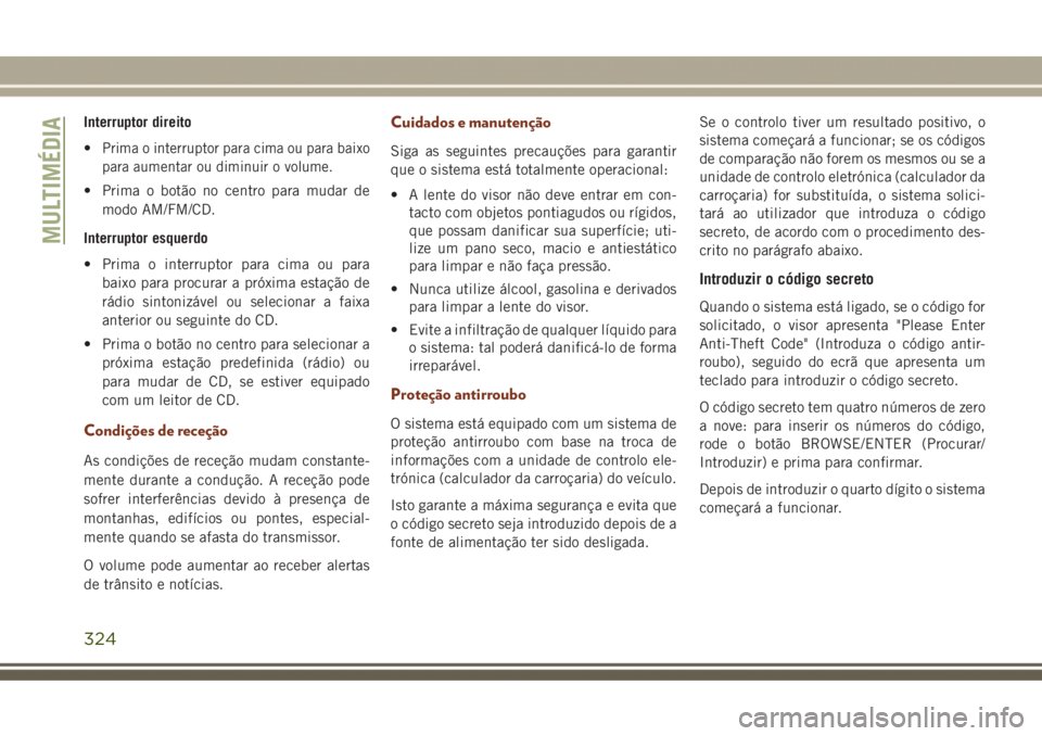 JEEP GRAND CHEROKEE 2017 Manual de Uso e Manutenção (in Portuguese) Interruptor direito
•
Prima o interruptor para cima ou para baixo
para aumentar ou diminuir o volume.
• Prima o botão no centro para mudar de
modo AM/FM/CD.
Interruptor esquerdo
• Prima o inter JEEP GRAND CHEROKEE 2017 Manual de Uso e Manutenção (in Portuguese) Interruptor direito
•
Prima o interruptor para cima ou para baixo
para aumentar ou diminuir o volume.
• Prima o botão no centro para mudar de
modo AM/FM/CD.
Interruptor esquerdo
• Prima o inter
