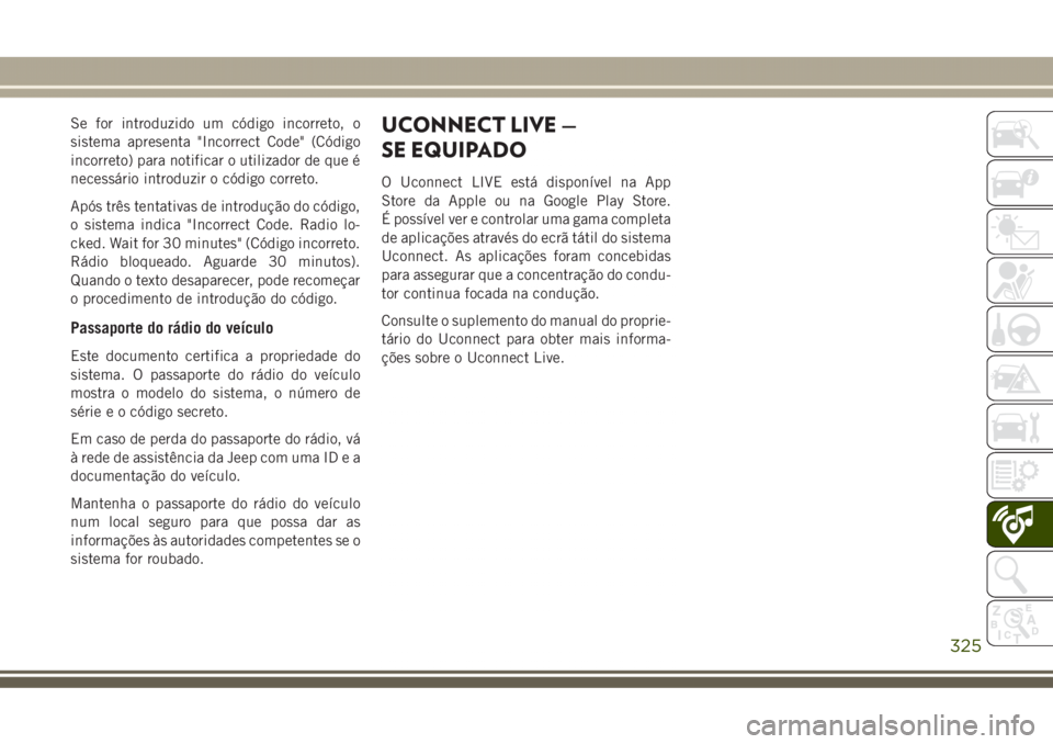 JEEP GRAND CHEROKEE 2017 Manual de Uso e Manutenção (in Portuguese) Se for introduzido um código incorreto, o
sistema apresenta "Incorrect Code" (Código
incorreto) para notificar o utilizador de que é
necessário introduzir o código correto.
Após três te JEEP GRAND CHEROKEE 2017 Manual de Uso e Manutenção (in Portuguese) Se for introduzido um código incorreto, o
sistema apresenta "Incorrect Code" (Código
incorreto) para notificar o utilizador de que é
necessário introduzir o código correto.
Após três te