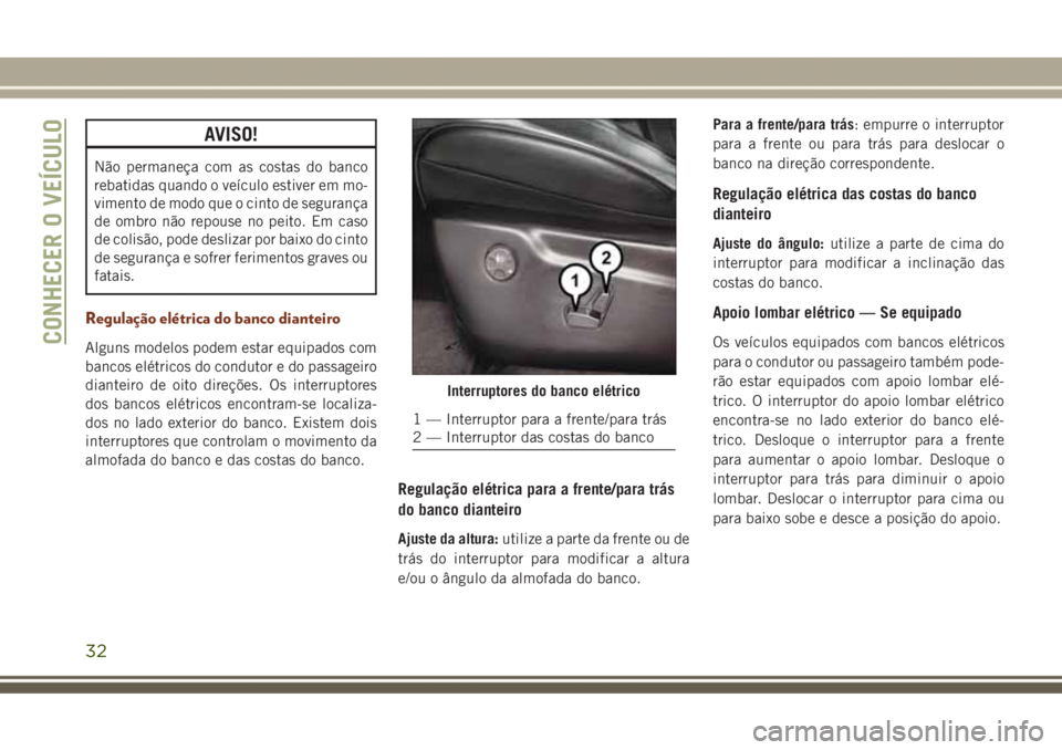 JEEP GRAND CHEROKEE 2017 Manual de Uso e Manutenção (in Portuguese) AVISO!
Não permaneça com as costas do banco
rebatidas quando o veículo estiver em mo-
vimento de modo que o cinto de segurança
de ombro não repouse no peito. Em caso
de colisão, pode deslizar po JEEP GRAND CHEROKEE 2017 Manual de Uso e Manutenção (in Portuguese) AVISO!
Não permaneça com as costas do banco
rebatidas quando o veículo estiver em mo-
vimento de modo que o cinto de segurança
de ombro não repouse no peito. Em caso
de colisão, pode deslizar po