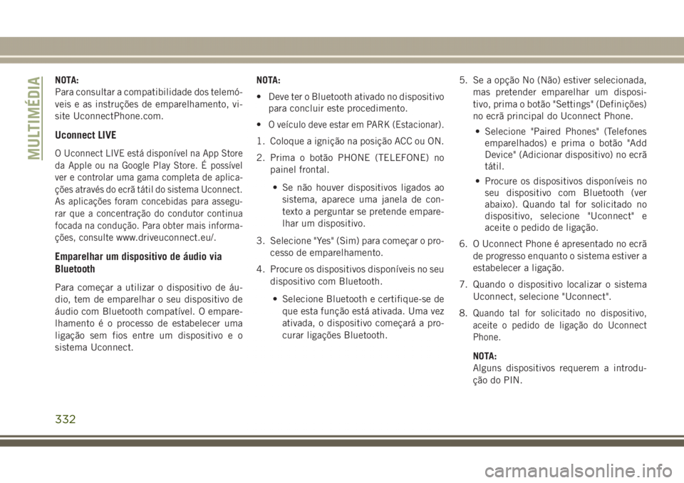 JEEP GRAND CHEROKEE 2017 Manual de Uso e Manutenção (in Portuguese) NOTA:
Para consultar a compatibilidade dos telemó-
veis e as instruções de emparelhamento, vi-
site UconnectPhone.com.
Uconnect LIVE
O Uconnect LIVE está disponível na App Store
da Apple ou na Go JEEP GRAND CHEROKEE 2017 Manual de Uso e Manutenção (in Portuguese) NOTA:
Para consultar a compatibilidade dos telemó-
veis e as instruções de emparelhamento, vi-
site UconnectPhone.com.
Uconnect LIVE
O Uconnect LIVE está disponível na App Store
da Apple ou na Go