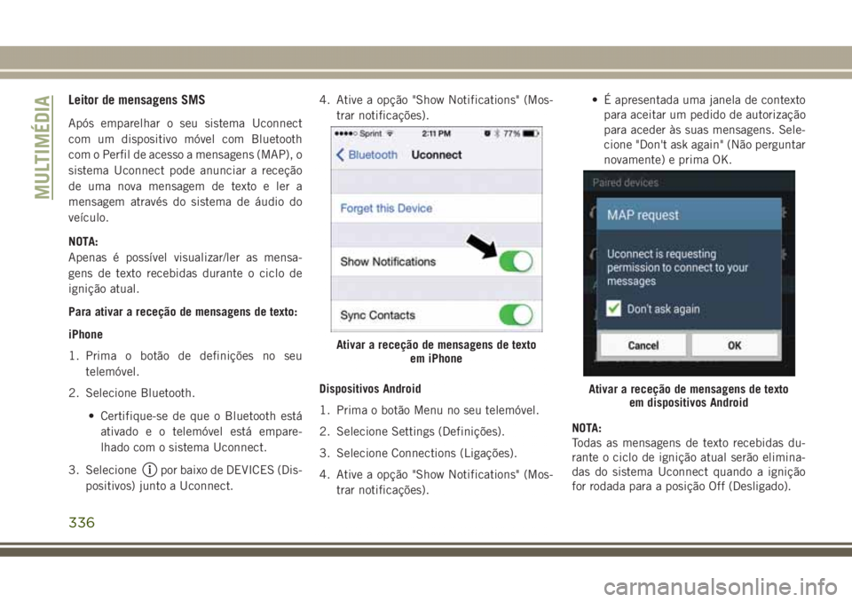 JEEP GRAND CHEROKEE 2017 Manual de Uso e Manutenção (in Portuguese) Leitor de mensagens SMS
Após emparelhar o seu sistema Uconnect
com um dispositivo móvel com Bluetooth
com o Perfil de acesso a mensagens (MAP), o
sistema Uconnect pode anunciar a receção
de uma no JEEP GRAND CHEROKEE 2017 Manual de Uso e Manutenção (in Portuguese) Leitor de mensagens SMS
Após emparelhar o seu sistema Uconnect
com um dispositivo móvel com Bluetooth
com o Perfil de acesso a mensagens (MAP), o
sistema Uconnect pode anunciar a receção
de uma no