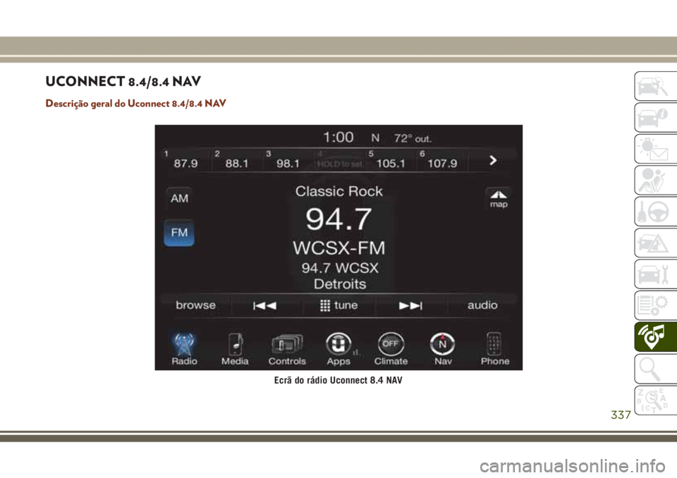 JEEP GRAND CHEROKEE 2017 Manual de Uso e Manutenção (in Portuguese) UCONNECT 8.4/8.4 NAV
Descrição geral do Uconnect 8.4/8.4 NAV
Ecrã do rádio Uconnect 8.4 NAV
337 JEEP GRAND CHEROKEE 2017 Manual de Uso e Manutenção (in Portuguese) UCONNECT 8.4/8.4 NAV
Descrição geral do Uconnect 8.4/8.4 NAV
Ecrã do rádio Uconnect 8.4 NAV
337