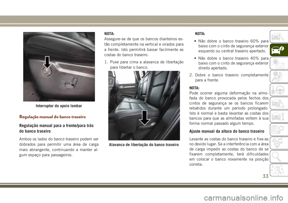 JEEP GRAND CHEROKEE 2017 Manual de Uso e Manutenção (in Portuguese) Regulação manual do banco traseiro
Regulação manual para a frente/para trás
do banco traseiro
Ambos os lados do banco traseiro podem ser
dobrados para permitir uma área de carga
mais abrangente, JEEP GRAND CHEROKEE 2017 Manual de Uso e Manutenção (in Portuguese) Regulação manual do banco traseiro
Regulação manual para a frente/para trás
do banco traseiro
Ambos os lados do banco traseiro podem ser
dobrados para permitir uma área de carga
mais abrangente,