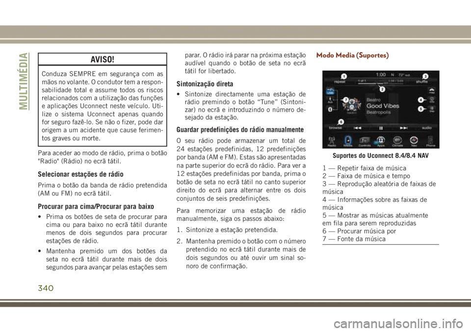JEEP GRAND CHEROKEE 2017 Manual de Uso e Manutenção (in Portuguese) AVISO!
Conduza SEMPRE em segurança com as
mãos no volante. O condutor tem a respon-
sabilidade total e assume todos os riscos
relacionados com a utilização das funções
e aplicações Uconnect ne JEEP GRAND CHEROKEE 2017 Manual de Uso e Manutenção (in Portuguese) AVISO!
Conduza SEMPRE em segurança com as
mãos no volante. O condutor tem a respon-
sabilidade total e assume todos os riscos
relacionados com a utilização das funções
e aplicações Uconnect ne