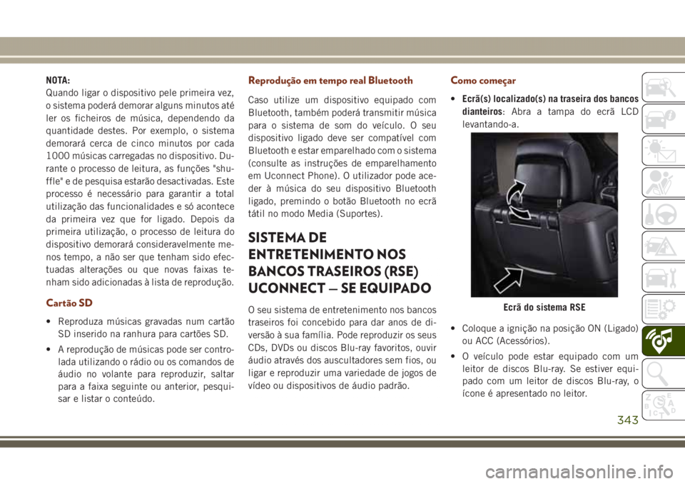 JEEP GRAND CHEROKEE 2017 Manual de Uso e Manutenção (in Portuguese) NOTA:
Quando ligar o dispositivo pele primeira vez,
o sistema poderá demorar alguns minutos até
ler os ficheiros de música, dependendo da
quantidade destes. Por exemplo, o sistema
demorará cerca d JEEP GRAND CHEROKEE 2017 Manual de Uso e Manutenção (in Portuguese) NOTA:
Quando ligar o dispositivo pele primeira vez,
o sistema poderá demorar alguns minutos até
ler os ficheiros de música, dependendo da
quantidade destes. Por exemplo, o sistema
demorará cerca d
