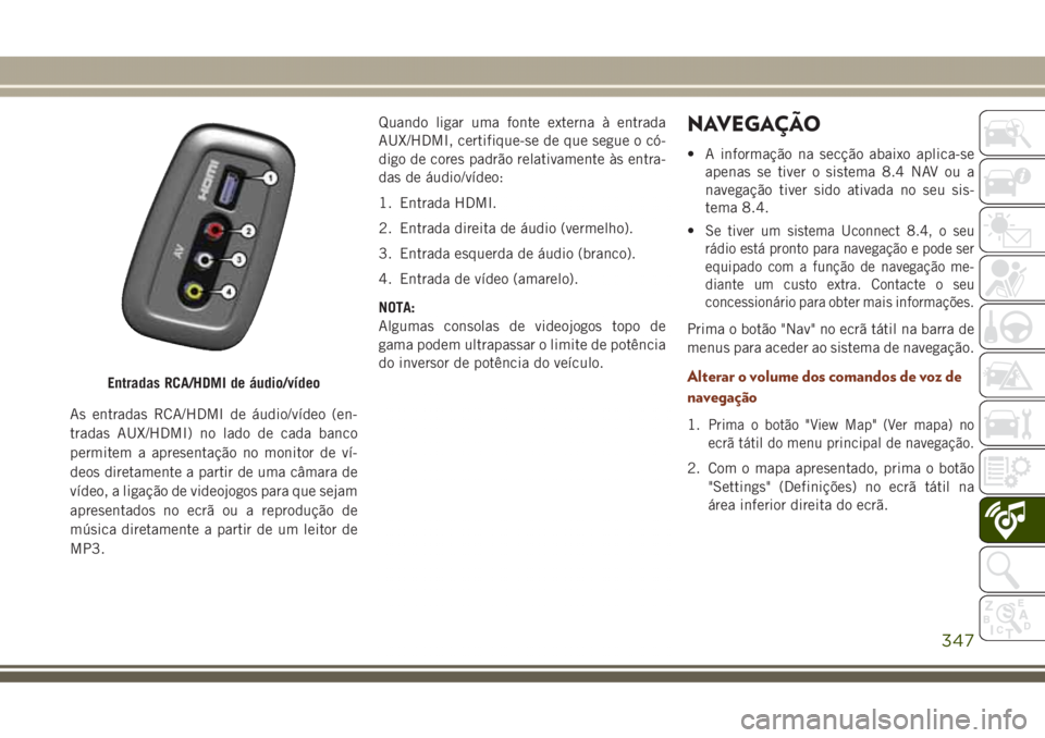 JEEP GRAND CHEROKEE 2017 Manual de Uso e Manutenção (in Portuguese) As entradas RCA/HDMI de áudio/vídeo (en-
tradas AUX/HDMI) no lado de cada banco
permitem a apresentação no monitor de ví-
deos diretamente a partir de uma câmara de
vídeo, a ligação de videoj JEEP GRAND CHEROKEE 2017 Manual de Uso e Manutenção (in Portuguese) As entradas RCA/HDMI de áudio/vídeo (en-
tradas AUX/HDMI) no lado de cada banco
permitem a apresentação no monitor de ví-
deos diretamente a partir de uma câmara de
vídeo, a ligação de videoj
