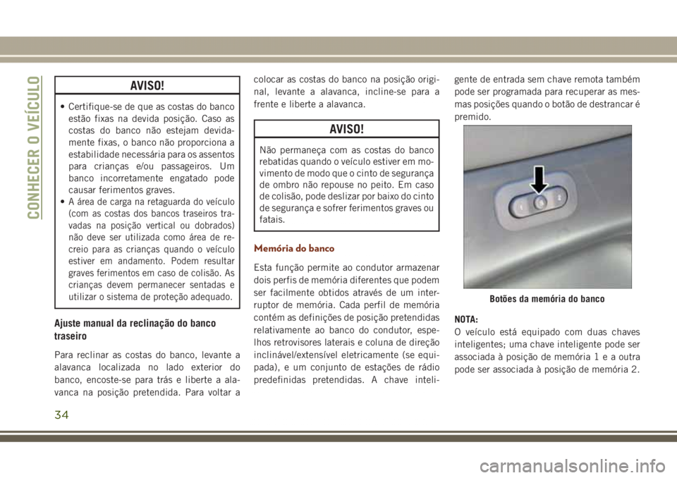 JEEP GRAND CHEROKEE 2017 Manual de Uso e Manutenção (in Portuguese) AVISO!
• Certifique-se de que as costas do banco
estão fixas na devida posição. Caso as
costas do banco não estejam devida-
mente fixas, o banco não proporciona a
estabilidade necessária para JEEP GRAND CHEROKEE 2017 Manual de Uso e Manutenção (in Portuguese) AVISO!
• Certifique-se de que as costas do banco
estão fixas na devida posição. Caso as
costas do banco não estejam devida-
mente fixas, o banco não proporciona a
estabilidade necessária para