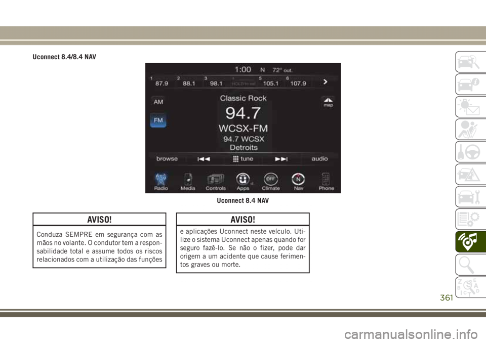 JEEP GRAND CHEROKEE 2017 Manual de Uso e Manutenção (in Portuguese) Uconnect 8.4/8.4 NAV
AVISO!
Conduza SEMPRE em segurança com as
mãos no volante. O condutor tem a respon-
sabilidade total e assume todos os riscos
relacionados com a utilização das funções
AVISO JEEP GRAND CHEROKEE 2017 Manual de Uso e Manutenção (in Portuguese) Uconnect 8.4/8.4 NAV
AVISO!
Conduza SEMPRE em segurança com as
mãos no volante. O condutor tem a respon-
sabilidade total e assume todos os riscos
relacionados com a utilização das funções
AVISO