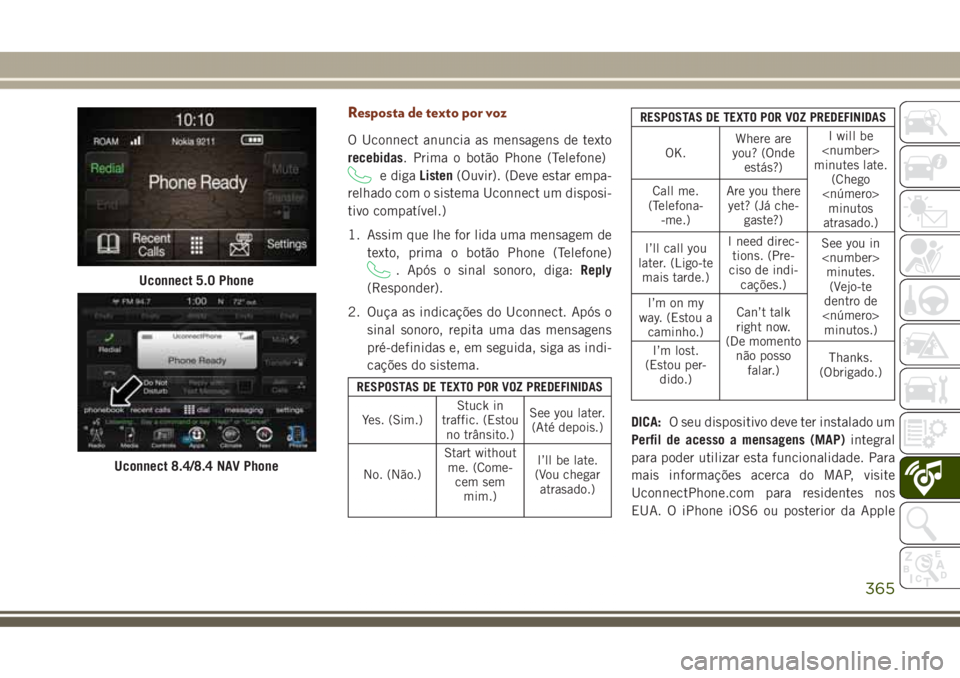 JEEP GRAND CHEROKEE 2017 Manual de Uso e Manutenção (in Portuguese) Resposta de texto por voz
O Uconnect anuncia as mensagens de texto
recebidas. Prima o botão Phone (Telefone)
e digaListen(Ouvir). (Deve estar empa-
relhado com o sistema Uconnect um disposi-
tivo com JEEP GRAND CHEROKEE 2017 Manual de Uso e Manutenção (in Portuguese) Resposta de texto por voz
O Uconnect anuncia as mensagens de texto
recebidas. Prima o botão Phone (Telefone)
e digaListen(Ouvir). (Deve estar empa-
relhado com o sistema Uconnect um disposi-
tivo com