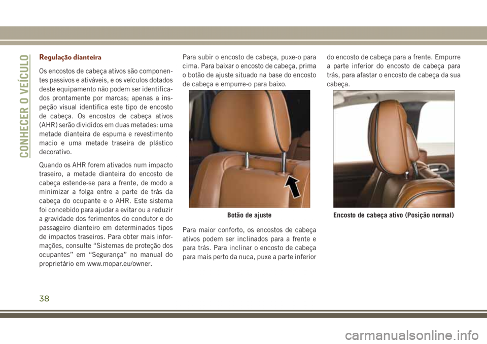 JEEP GRAND CHEROKEE 2017 Manual de Uso e Manutenção (in Portuguese) Regulação dianteira
Os encostos de cabeça ativos são componen-
tes passivos e ativáveis, e os veículos dotados
deste equipamento não podem ser identifica-
dos prontamente por marcas; apenas a i JEEP GRAND CHEROKEE 2017 Manual de Uso e Manutenção (in Portuguese) Regulação dianteira
Os encostos de cabeça ativos são componen-
tes passivos e ativáveis, e os veículos dotados
deste equipamento não podem ser identifica-
dos prontamente por marcas; apenas a i