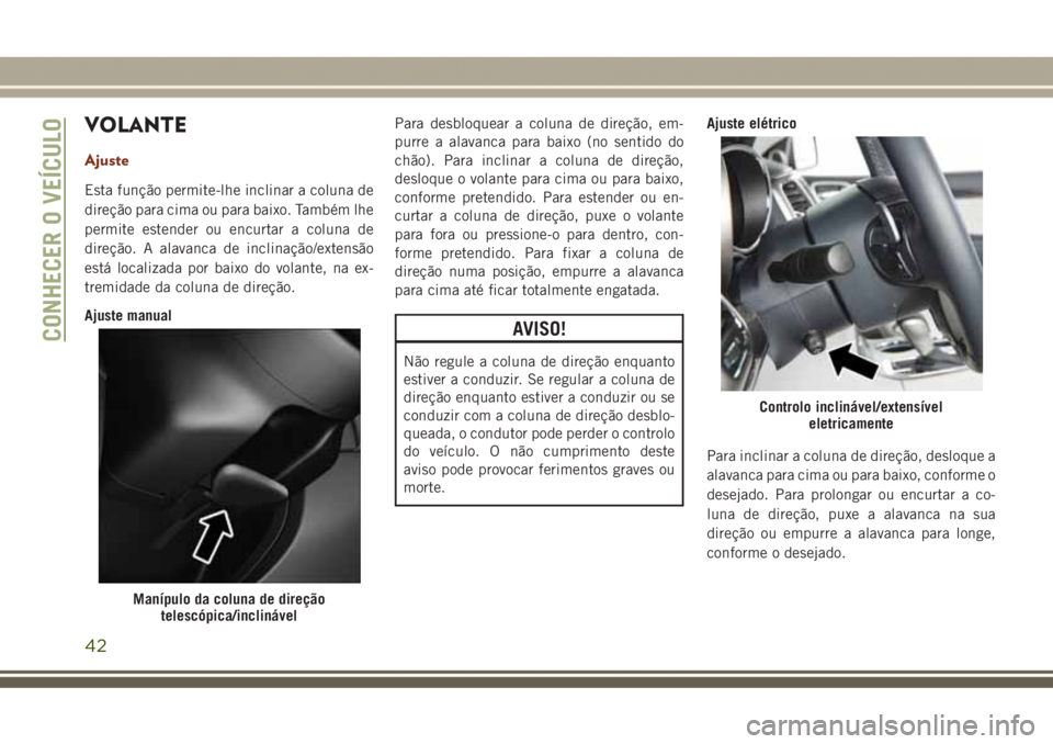 JEEP GRAND CHEROKEE 2017 Manual de Uso e Manutenção (in Portuguese) VOLANTE
Ajuste
Esta função permite-lhe inclinar a coluna de
direção para cima ou para baixo. Também lhe
permite estender ou encurtar a coluna de
direção. A alavanca de inclinação/extensão
es JEEP GRAND CHEROKEE 2017 Manual de Uso e Manutenção (in Portuguese) VOLANTE
Ajuste
Esta função permite-lhe inclinar a coluna de
direção para cima ou para baixo. Também lhe
permite estender ou encurtar a coluna de
direção. A alavanca de inclinação/extensão
es