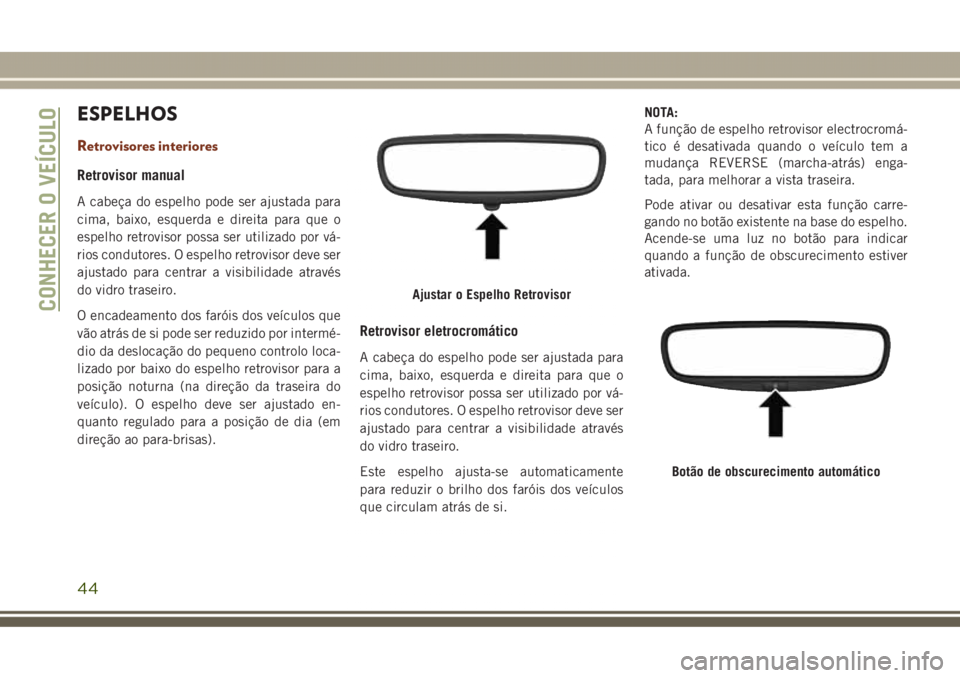 JEEP GRAND CHEROKEE 2017 Manual de Uso e Manutenção (in Portuguese) ESPELHOS
Retrovisores interiores
Retrovisor manual
A cabeça do espelho pode ser ajustada para
cima, baixo, esquerda e direita para que o
espelho retrovisor possa ser utilizado por vá-
rios condutore JEEP GRAND CHEROKEE 2017 Manual de Uso e Manutenção (in Portuguese) ESPELHOS
Retrovisores interiores
Retrovisor manual
A cabeça do espelho pode ser ajustada para
cima, baixo, esquerda e direita para que o
espelho retrovisor possa ser utilizado por vá-
rios condutore
