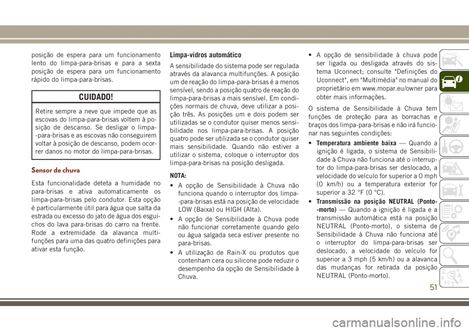 JEEP GRAND CHEROKEE 2017 Manual de Uso e Manutenção (in Portuguese) posição de espera para um funcionamento
lento do limpa-para-brisas e para a sexta
posição de espera para um funcionamento
rápido do limpa-para-brisas.
CUIDADO!
Retire sempre a neve que impede que JEEP GRAND CHEROKEE 2017 Manual de Uso e Manutenção (in Portuguese) posição de espera para um funcionamento
lento do limpa-para-brisas e para a sexta
posição de espera para um funcionamento
rápido do limpa-para-brisas.
CUIDADO!
Retire sempre a neve que impede que