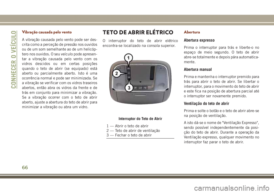JEEP GRAND CHEROKEE 2017 Manual de Uso e Manutenção (in Portuguese) Vibração causada pelo vento
A vibração causada pelo vento pode ser des-
crita como a perceção de pressão nos ouvidos
ou de um som semelhante ao de um helicóp-
tero nos ouvidos. O seu veículo JEEP GRAND CHEROKEE 2017 Manual de Uso e Manutenção (in Portuguese) Vibração causada pelo vento
A vibração causada pelo vento pode ser des-
crita como a perceção de pressão nos ouvidos
ou de um som semelhante ao de um helicóp-
tero nos ouvidos. O seu veículo