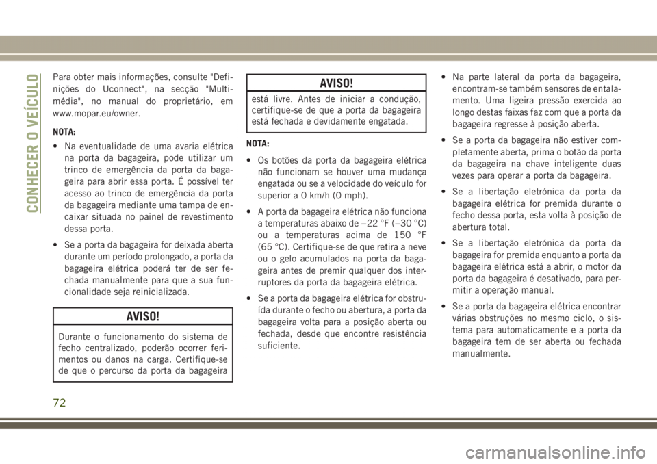 JEEP GRAND CHEROKEE 2017 Manual de Uso e Manutenção (in Portuguese) Para obter mais informações, consulte "Defi-
nições do Uconnect", na secção "Multi-
média", no manual do proprietário, em
www.mopar.eu/owner.
NOTA:
• Na eventualidade de uma JEEP GRAND CHEROKEE 2017 Manual de Uso e Manutenção (in Portuguese) Para obter mais informações, consulte "Defi-
nições do Uconnect", na secção "Multi-
média", no manual do proprietário, em
www.mopar.eu/owner.
NOTA:
• Na eventualidade de uma