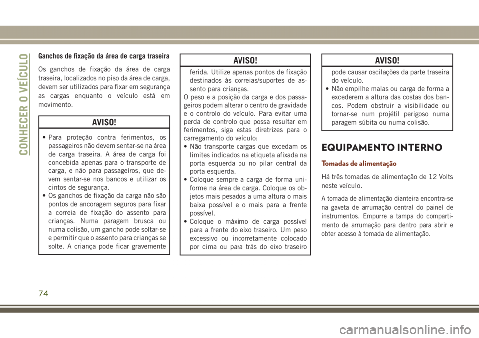 JEEP GRAND CHEROKEE 2017 Manual de Uso e Manutenção (in Portuguese) Ganchos de fixação da área de carga traseira
Os ganchos de fixação da área de carga
traseira, localizados no piso da área de carga,
devem ser utilizados para fixar em segurança
as cargas enqua JEEP GRAND CHEROKEE 2017 Manual de Uso e Manutenção (in Portuguese) Ganchos de fixação da área de carga traseira
Os ganchos de fixação da área de carga
traseira, localizados no piso da área de carga,
devem ser utilizados para fixar em segurança
as cargas enqua