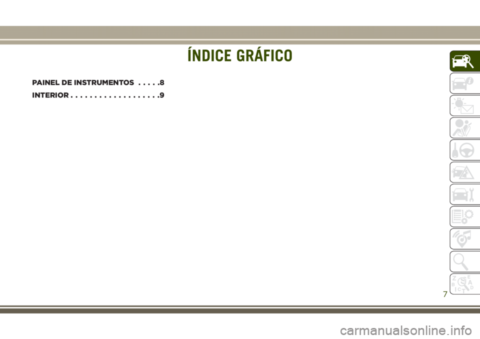 JEEP GRAND CHEROKEE 2017  Manual de Uso e Manutenção (in Portuguese) ÍNDICE GRÁFICO
PAINEL DE INSTRUMENTOS.....8
INTERIOR...................9
ÍNDICE GRÁFICO
7 