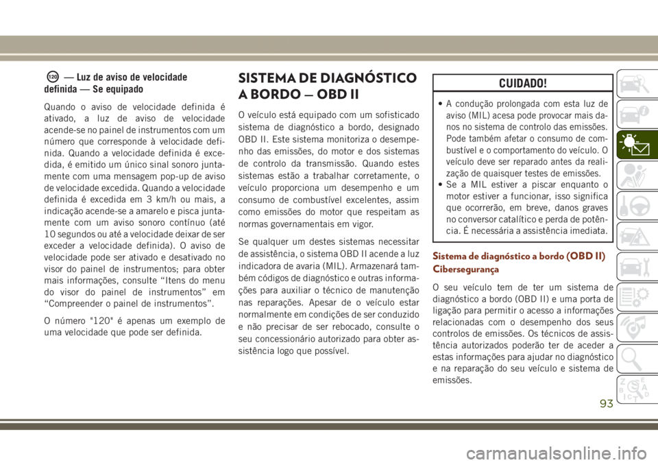 JEEP GRAND CHEROKEE 2017  Manual de Uso e Manutenção (in Portuguese) — Luz de aviso de velocidade
definida — Se equipado
Quando o aviso de velocidade definida é
ativado, a luz de aviso de velocidade
acende-se no painel de instrumentos com um
número que correspond