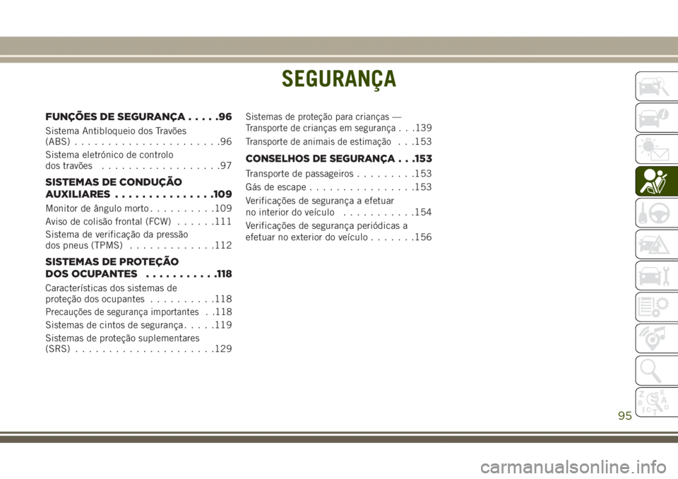 JEEP GRAND CHEROKEE 2017  Manual de Uso e Manutenção (in Portuguese) SEGURANÇA
FUNÇÕES DE SEGURANÇA.....96
Sistema Antibloqueio dos Travões
(ABS)......................96
Sistema eletrónico de controlo
dos travões..................97
SISTEMAS DE CONDUÇÃO
AUXILI