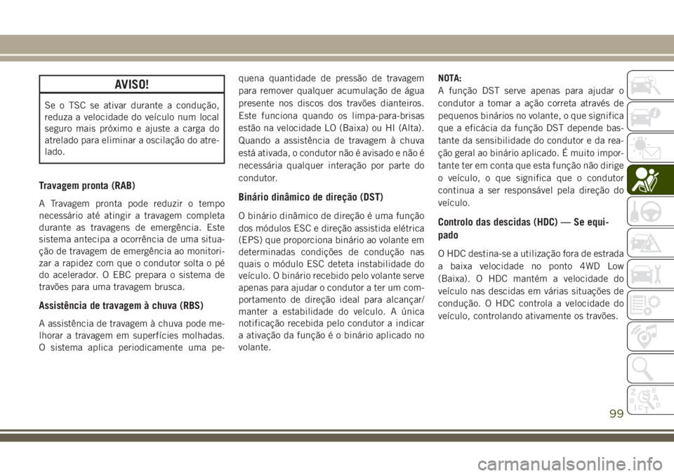 JEEP GRAND CHEROKEE 2018  Manual de Uso e Manutenção (in Portuguese) AVISO!
Se o TSC se ativar durante a condução,
reduza a velocidade do veículo num local
seguro mais próximo e ajuste a carga do
atrelado para eliminar a oscilação do atre-
lado.
Travagem pronta (