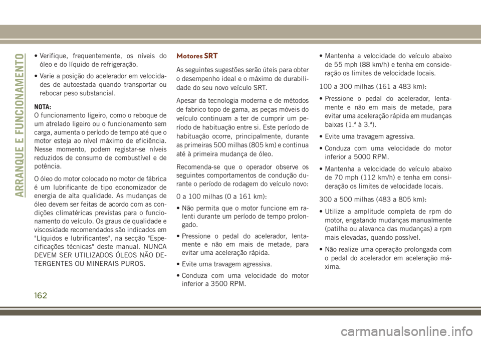 JEEP GRAND CHEROKEE 2018 Manual de Uso e Manutenção (in Portuguese) • Verifique, frequentemente, os níveis do
óleo e do líquido de refrigeração.
• Varie a posição do acelerador em velocida-
des de autoestada quando transportar ou
rebocar peso substancial.
N JEEP GRAND CHEROKEE 2018 Manual de Uso e Manutenção (in Portuguese) • Verifique, frequentemente, os níveis do
óleo e do líquido de refrigeração.
• Varie a posição do acelerador em velocida-
des de autoestada quando transportar ou
rebocar peso substancial.
N