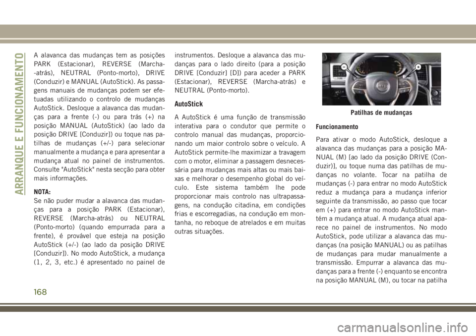 JEEP GRAND CHEROKEE 2018 Manual de Uso e Manutenção (in Portuguese) A alavanca das mudanças tem as posições
PARK (Estacionar), REVERSE (Marcha-
-atrás), NEUTRAL (Ponto-morto), DRIVE
(Conduzir) e MANUAL (AutoStick). As passa-
gens manuais de mudanças podem ser efe JEEP GRAND CHEROKEE 2018 Manual de Uso e Manutenção (in Portuguese) A alavanca das mudanças tem as posições
PARK (Estacionar), REVERSE (Marcha-
-atrás), NEUTRAL (Ponto-morto), DRIVE
(Conduzir) e MANUAL (AutoStick). As passa-
gens manuais de mudanças podem ser efe