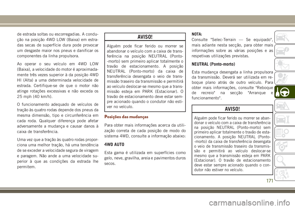 JEEP GRAND CHEROKEE 2018 Manual de Uso e Manutenção (in Portuguese) de estrada soltas ou escorregadias. A condu-
ção na posição 4WD LOW (Baixa) em estra-
das secas de superfície dura pode provocar
um desgaste maior nos pneus e danificar os
componentes da linha pr JEEP GRAND CHEROKEE 2018 Manual de Uso e Manutenção (in Portuguese) de estrada soltas ou escorregadias. A condu-
ção na posição 4WD LOW (Baixa) em estra-
das secas de superfície dura pode provocar
um desgaste maior nos pneus e danificar os
componentes da linha pr