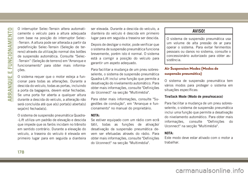 JEEP GRAND CHEROKEE 2018 Manual de Uso e Manutenção (in Portuguese) O interruptor Selec-Terrain altera automati-
camente o veículo para a altura adequada
com base na posição do interruptor Selec-
-Terrain. A altura pode ser alterada a partir da
predefinição Selec JEEP GRAND CHEROKEE 2018 Manual de Uso e Manutenção (in Portuguese) O interruptor Selec-Terrain altera automati-
camente o veículo para a altura adequada
com base na posição do interruptor Selec-
-Terrain. A altura pode ser alterada a partir da
predefinição Selec