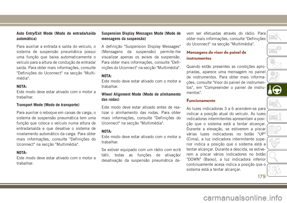 JEEP GRAND CHEROKEE 2018  Manual de Uso e Manutenção (in Portuguese) Auto Entry/Exit Mode (Modo de entrada/saída
automática)
Para auxiliar a entrada e saída do veículo, o
sistema de suspensão pneumática possui
uma função que baixa automaticamente o
veículo par