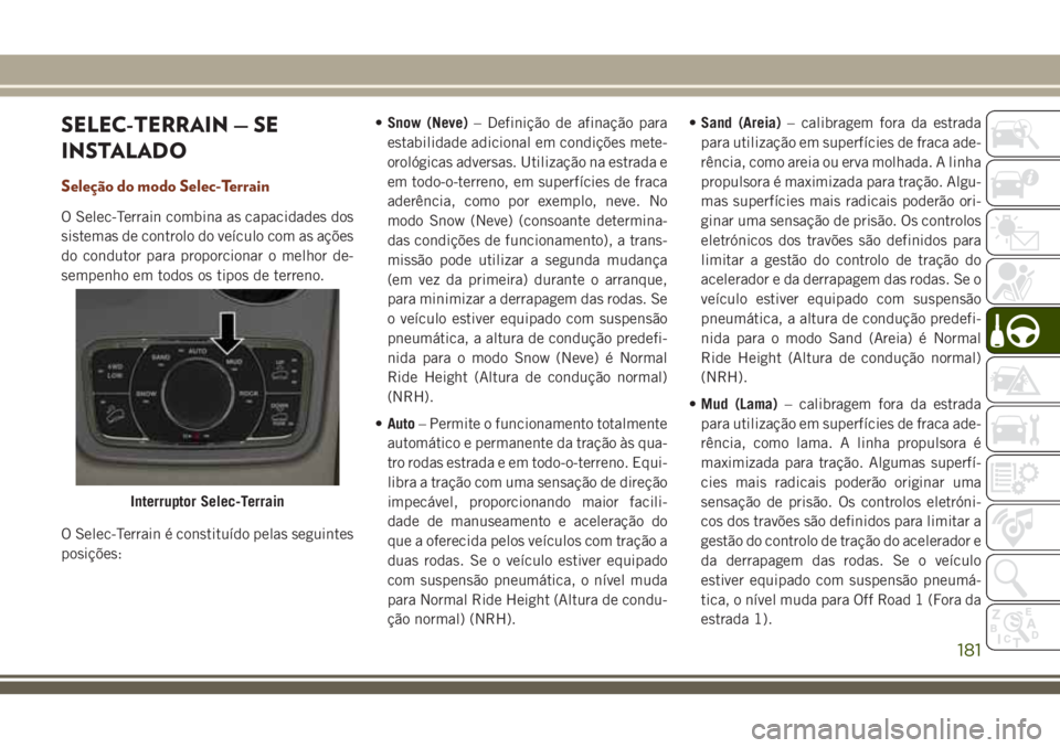 JEEP GRAND CHEROKEE 2018 Manual de Uso e Manutenção (in Portuguese) SELEC-TERRAIN — SE
INSTALADO
Seleção do modo Selec-Terrain
O Selec-Terrain combina as capacidades dos
sistemas de controlo do veículo com as ações
do condutor para proporcionar o melhor de-
sem JEEP GRAND CHEROKEE 2018 Manual de Uso e Manutenção (in Portuguese) SELEC-TERRAIN — SE
INSTALADO
Seleção do modo Selec-Terrain
O Selec-Terrain combina as capacidades dos
sistemas de controlo do veículo com as ações
do condutor para proporcionar o melhor de-
sem
