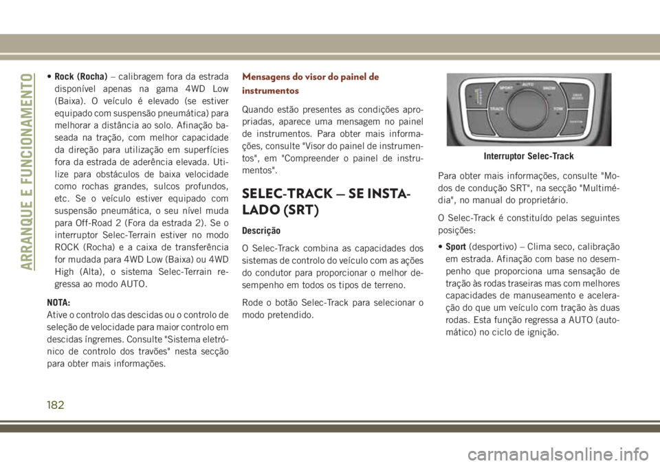 JEEP GRAND CHEROKEE 2018 Manual de Uso e Manutenção (in Portuguese) •Rock (Rocha)– calibragem fora da estrada
disponível apenas na gama 4WD Low
(Baixa). O veículo é elevado (se estiver
equipado com suspensão pneumática) para
melhorar a distância ao solo. Afi JEEP GRAND CHEROKEE 2018 Manual de Uso e Manutenção (in Portuguese) •Rock (Rocha)– calibragem fora da estrada
disponível apenas na gama 4WD Low
(Baixa). O veículo é elevado (se estiver
equipado com suspensão pneumática) para
melhorar a distância ao solo. Afi