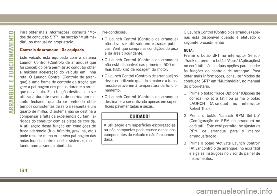 JEEP GRAND CHEROKEE 2018 Manual de Uso e Manutenção (in Portuguese) Para obter mais informações, consulte "Mo-
dos de condução SRT", na secção "Multimé-
dia", no manual do proprietário.
Controlo de arranque— Se equipado
Este veículo está eq JEEP GRAND CHEROKEE 2018 Manual de Uso e Manutenção (in Portuguese) Para obter mais informações, consulte "Mo-
dos de condução SRT", na secção "Multimé-
dia", no manual do proprietário.
Controlo de arranque— Se equipado
Este veículo está eq