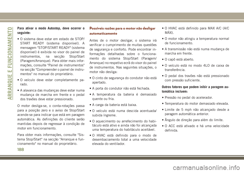 JEEP GRAND CHEROKEE 2018 Manual de Uso e Manutenção (in Portuguese) Para ativar o modo Autostop, deve ocorrer o
seguinte:
• O sistema deve estar em estado de STOP/
START READY (sistema disponível). A
mensagem "STOP/START READY" (sistema
disponível) é exib JEEP GRAND CHEROKEE 2018 Manual de Uso e Manutenção (in Portuguese) Para ativar o modo Autostop, deve ocorrer o
seguinte:
• O sistema deve estar em estado de STOP/
START READY (sistema disponível). A
mensagem "STOP/START READY" (sistema
disponível) é exib