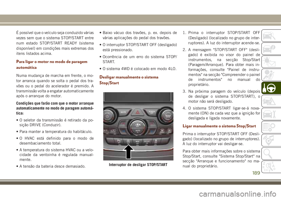 JEEP GRAND CHEROKEE 2018 Manual de Uso e Manutenção (in Portuguese) É possível que o veículo seja conduzido várias
vezes sem que o sistema STOP/START entre
num estado STOP/START READY (sistema
disponível) em condições mais extremas dos
itens listados acima.
Par JEEP GRAND CHEROKEE 2018 Manual de Uso e Manutenção (in Portuguese) É possível que o veículo seja conduzido várias
vezes sem que o sistema STOP/START entre
num estado STOP/START READY (sistema
disponível) em condições mais extremas dos
itens listados acima.
Par