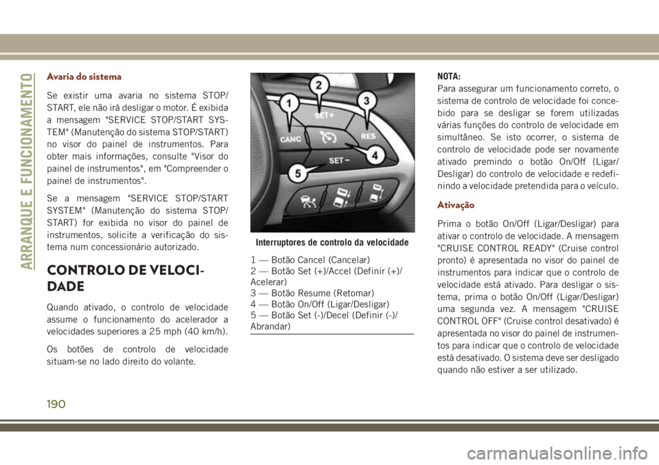 JEEP GRAND CHEROKEE 2018 Manual de Uso e Manutenção (in Portuguese) Avaria do sistema
Se existir uma avaria no sistema STOP/
START, ele não irá desligar o motor. É exibida
a mensagem "SERVICE STOP/START SYS-
TEM" (Manutenção do sistema STOP/START)
no viso JEEP GRAND CHEROKEE 2018 Manual de Uso e Manutenção (in Portuguese) Avaria do sistema
Se existir uma avaria no sistema STOP/
START, ele não irá desligar o motor. É exibida
a mensagem "SERVICE STOP/START SYS-
TEM" (Manutenção do sistema STOP/START)
no viso