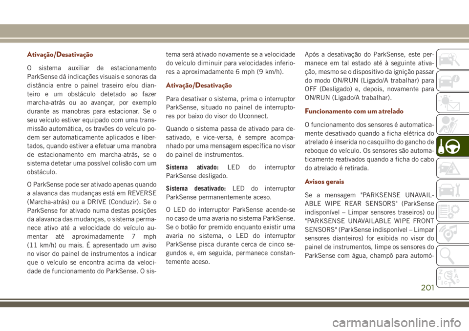 JEEP GRAND CHEROKEE 2018 Manual de Uso e Manutenção (in Portuguese) Ativação/Desativação
O sistema auxiliar de estacionamento
ParkSense dá indicações visuais e sonoras da
distância entre o painel traseiro e/ou dian-
teiro e um obstáculo detetado ao fazer
marc JEEP GRAND CHEROKEE 2018 Manual de Uso e Manutenção (in Portuguese) Ativação/Desativação
O sistema auxiliar de estacionamento
ParkSense dá indicações visuais e sonoras da
distância entre o painel traseiro e/ou dian-
teiro e um obstáculo detetado ao fazer
marc