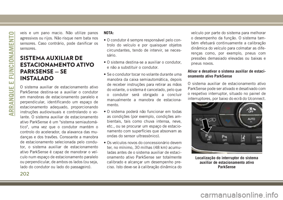 JEEP GRAND CHEROKEE 2018 Manual de Uso e Manutenção (in Portuguese) veis e um pano macio. Não utilize panos
agressivos ou rijos. Não risque nem bata nos
sensores. Caso contrário, pode danificar os
sensores.
SISTEMA AUXILIAR DE
ESTACIONAMENTO ATIVO
PARKSENSE — SE
JEEP GRAND CHEROKEE 2018 Manual de Uso e Manutenção (in Portuguese) veis e um pano macio. Não utilize panos
agressivos ou rijos. Não risque nem bata nos
sensores. Caso contrário, pode danificar os
sensores.
SISTEMA AUXILIAR DE
ESTACIONAMENTO ATIVO
PARKSENSE — SE