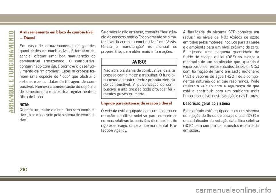 JEEP GRAND CHEROKEE 2018  Manual de Uso e Manutenção (in Portuguese) Armazenamento em bloco de combustível
— Diesel
Em caso de armazenamento de grandes
quantidades de combustível, é também es-
sencial efetuar uma boa manutenção do
combustível armazenado. O com