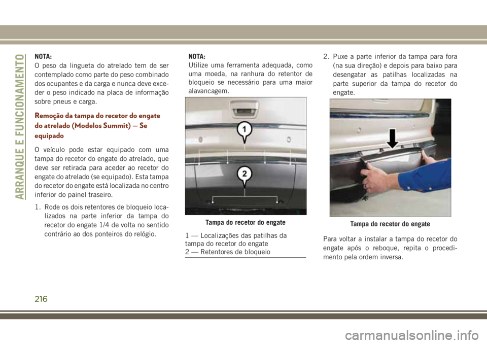 JEEP GRAND CHEROKEE 2018  Manual de Uso e Manutenção (in Portuguese) NOTA:
O peso da lingueta do atrelado tem de ser
contemplado como parte do peso combinado
dos ocupantes e da carga e nunca deve exce-
der o peso indicado na placa de informação
sobre pneus e carga.
R