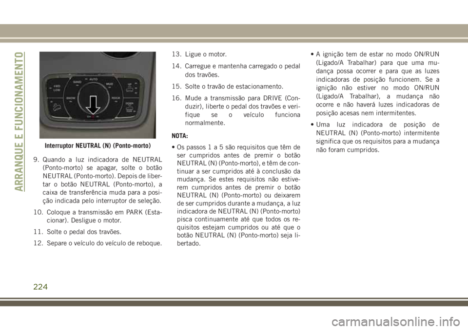 JEEP GRAND CHEROKEE 2018  Manual de Uso e Manutenção (in Portuguese) 9. Quando a luz indicadora de NEUTRAL
(Ponto-morto) se apagar, solte o botão
NEUTRAL (Ponto-morto). Depois de liber-
tar o botão NEUTRAL (Ponto-morto), a
caixa de transferência muda para a posi-
ç