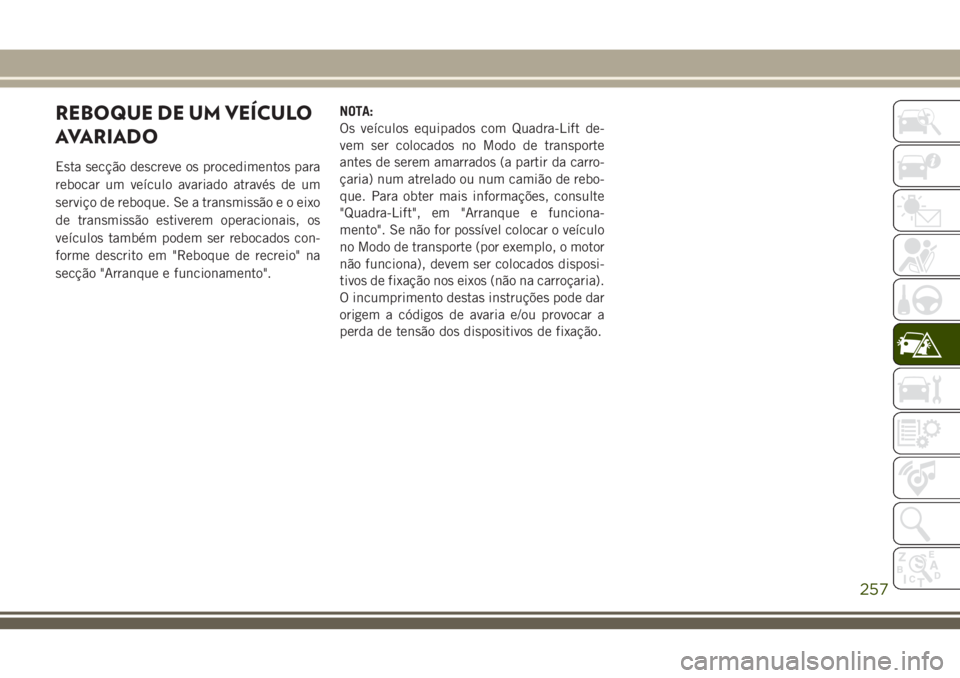 JEEP GRAND CHEROKEE 2018 Manual de Uso e Manutenção (in Portuguese) REBOQUE DE UM VEÍCULO
AVARIADO
Esta secção descreve os procedimentos para
rebocar um veículo avariado através de um
serviço de reboque. Se a transmissão e o eixo
de transmissão estiverem opera JEEP GRAND CHEROKEE 2018 Manual de Uso e Manutenção (in Portuguese) REBOQUE DE UM VEÍCULO
AVARIADO
Esta secção descreve os procedimentos para
rebocar um veículo avariado através de um
serviço de reboque. Se a transmissão e o eixo
de transmissão estiverem opera